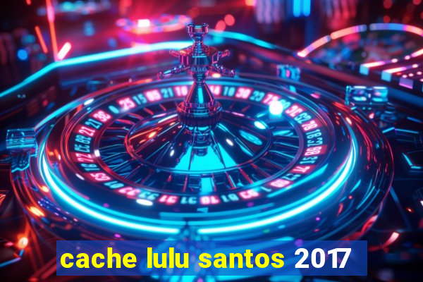 cache lulu santos 2017